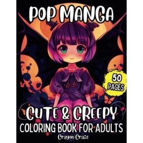 Pop Manga Cute and Creepy Coloring Book for Adults: 50 Adorable & Fun Pages of Curious Creatures Strange Animals Beautiful Wo