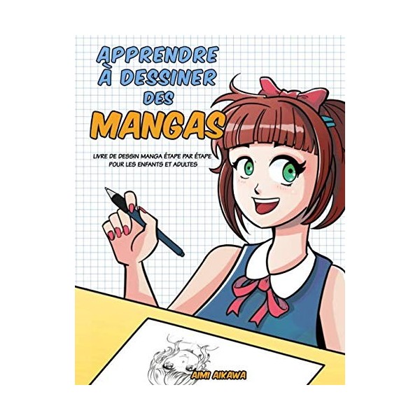 Apprendre à dessiner des mangas: Livre de dessin manga étape par étape pour les enfants et adultes