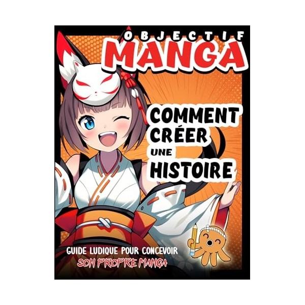 OBJECTIF MANGA : Comment créer une histoire: Guide ludique pour concevoir son propre manga - Bonus : 100 décors à télécharger