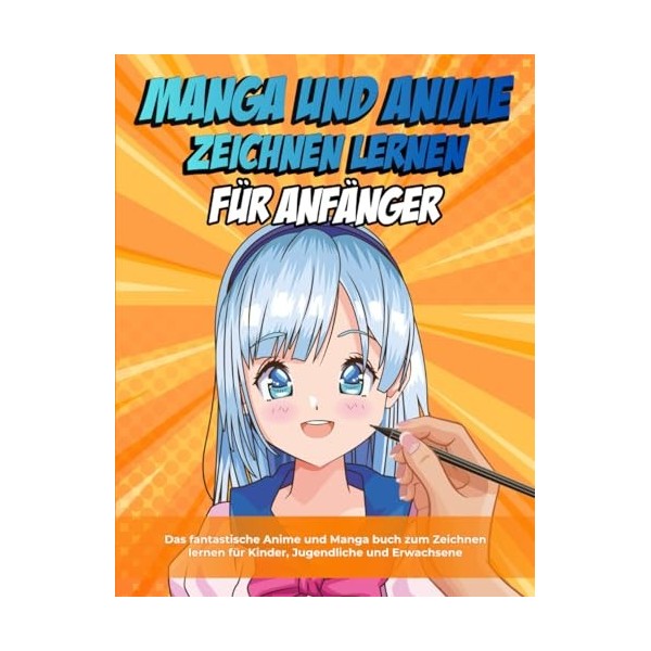 Manga und Anime zeichnen lernen für Anfänger: Das fantastische Anime und Manga buch zum Zeichnen lernen für Kinder, Jugendlic