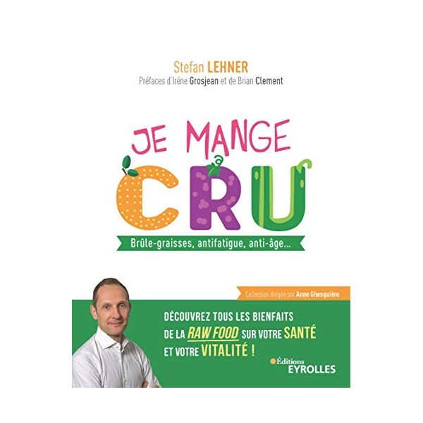 Je mange cru: Brûle-graisses, antifatigue, anti-âge... Découvrez tous les bienfaits de la raw food sur votre santé et votre v