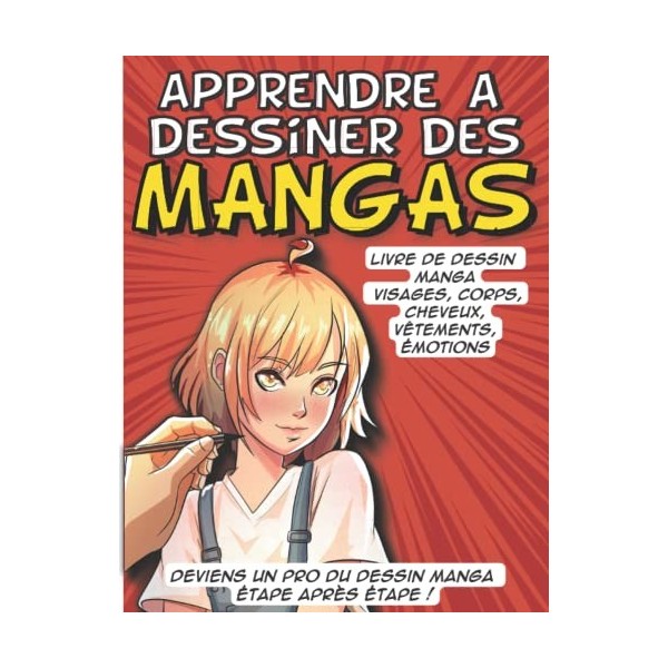 Apprendre à dessiner des mangas: Livre qui fera de toi un pro, tu maitriseras étape après étape toutes les parties du corps, 