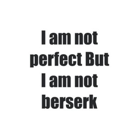 I am not perfect But I am not berserk: I am not perfect But I am not berserk