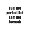 I am not perfect But I am not berserk: I am not perfect But I am not berserk