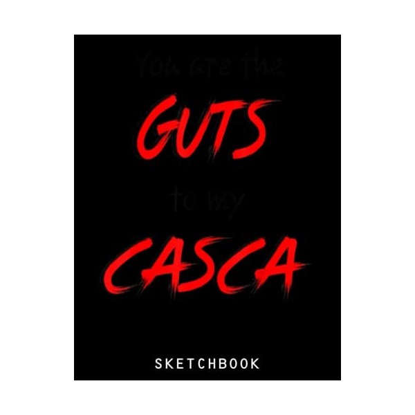 Berserk You Are The Guts To My Casca Anime Sketchbook: A Cute Anime Sketchbook For Drawing And Sketching | Drawing Writing Gi