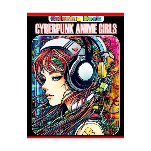 Cyberpunk Anime Girls Coloring Book: Wonderful Coloring Pages Featuring Cybernetically Kawaii Ladies For Manga Lovers To Get 