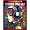 Cyberpunk Anime Girls Coloring Book: Wonderful Coloring Pages Featuring Cybernetically Kawaii Ladies For Manga Lovers To Get 