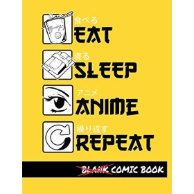 Eat Sleep Anime Repeat Blank Comic Book: Create Your Own Comics - Comic Book Story Journal - Notebook For Drawing - Artist Sk