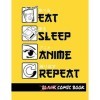 Eat Sleep Anime Repeat Blank Comic Book: Create Your Own Comics - Comic Book Story Journal - Notebook For Drawing - Artist Sk