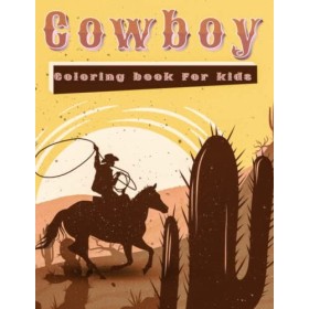 Cowboy Coloring book For kids: The Wild West Coloring Book: Adventures in the Cowboy Culture, Saddle Up and Explore the Thril
