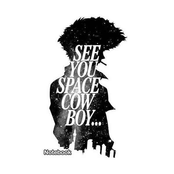 Cowboy Bebop See You Space Cowboy... Notebook: Journal, 110 Lined Pages, College Ruled, Size 6x9 Inches