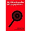 Focus On: 100 Most Popular Tokyopop Titles: Kingdom Hearts, Fate/stay Night, Cowboy Bebop, Sailor Moon, Blame!, Initial D, Mo