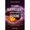 Vos mains guérissent, votre parole soigne: Magnétiseurs, énergéticiens, guérisseurs, coupeurs de feu, leurs puissantes techni