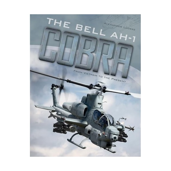 The Bell AH-1 Cobra: From Vietnam to the Present