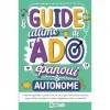 Le Guide ultime de lAdo épanoui & autonome: Comment apprendre à prendre soin de soi et gérer sereinement relations, argent, 