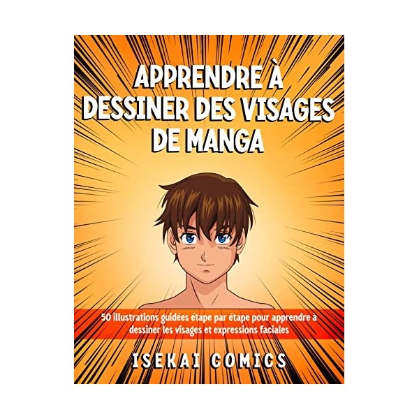 Apprendre à dessiner des visages de manga: 50 Illustrations guidées étape par étape pour apprendre à dessiner les visages et 