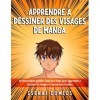 Apprendre à dessiner des visages de manga: 50 Illustrations guidées étape par étape pour apprendre à dessiner les visages et 