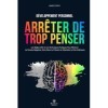 Comment Arrêter De Trop Penser: Les Règles dOr et Les Techniques Pratiques Pour Éliminer La Pensée Négative, Vivre Dans Le P