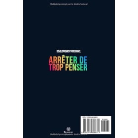 Comment Arrêter De Trop Penser: Les Règles dOr et Les Techniques Pratiques Pour Éliminer La Pensée Négative, Vivre Dans Le P