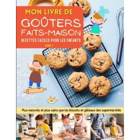Mon livre de goûters faits-maison. Des recettes faciles pour les enfants.: Plus naturels et plus sains que les biscuits et gâ
