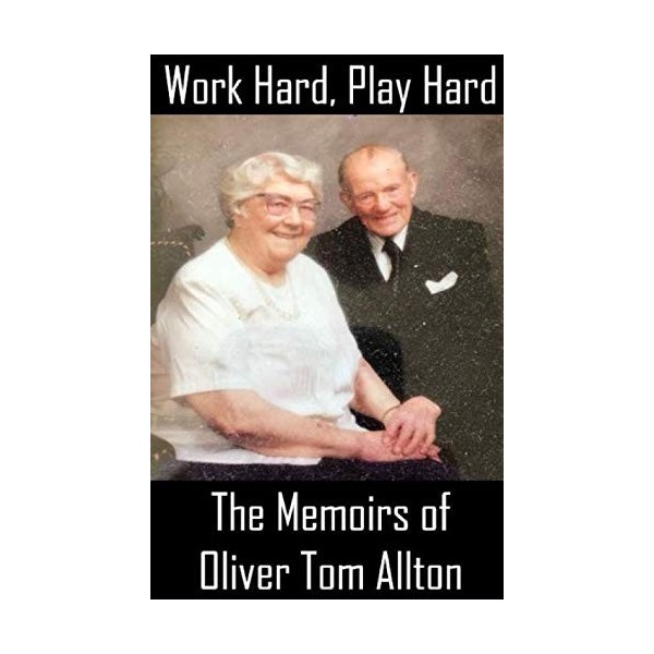 Work Hard, Play Hard: The Memoirs of Oliver Tom Allton