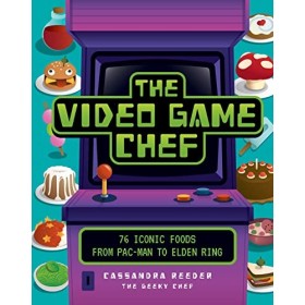 The Video Game Chef: 76 Iconic Foods from Pac-man to Elden Ring