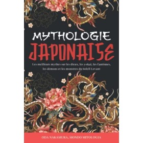 Mythologie Japonaise: Les Meilleurs Mythes sur les Dieux, les Yokai, les Fantômes, les Démons et les Monstres du Soleil Levan
