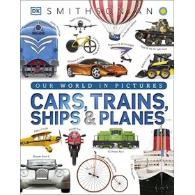 Cars, Trains, Ships, and Planes: A Visual Encyclopedia of Every Vehicle