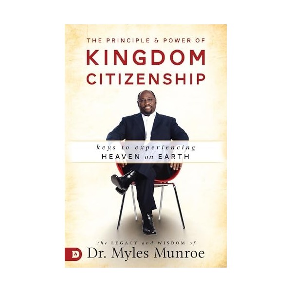 The Principle and Power of Kingdom Citizenship: Keys to Experiencing Heaven on Earth