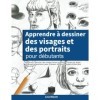 Apprendre à dessiner des visages et des portraits pour débutants: Apprenez à dessiner des visages beaux et réalistes étape pa