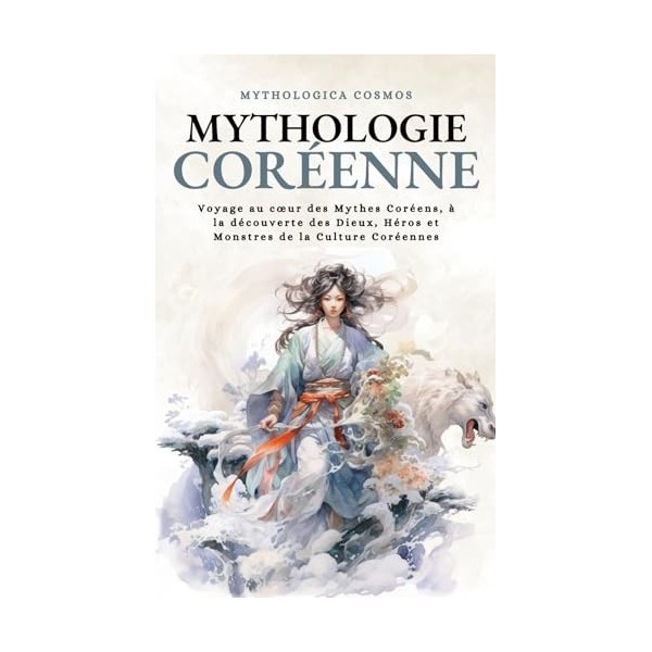 Mythologie Coréenne: Voyage au cœur des Mythes Coréens, à la découverte des Dieux, Héros et Monstres de la Culture Coréennes