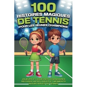 100 histoires magiques de tennis pour les jeunes champions: Joueurs et joueuses légendaires, records incroyables et moments i