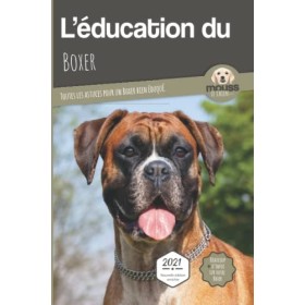 L’EDUCATION DU BOXER - Edition 2021 enrichie: Toutes les astuces pour un Boxer bien éduqué