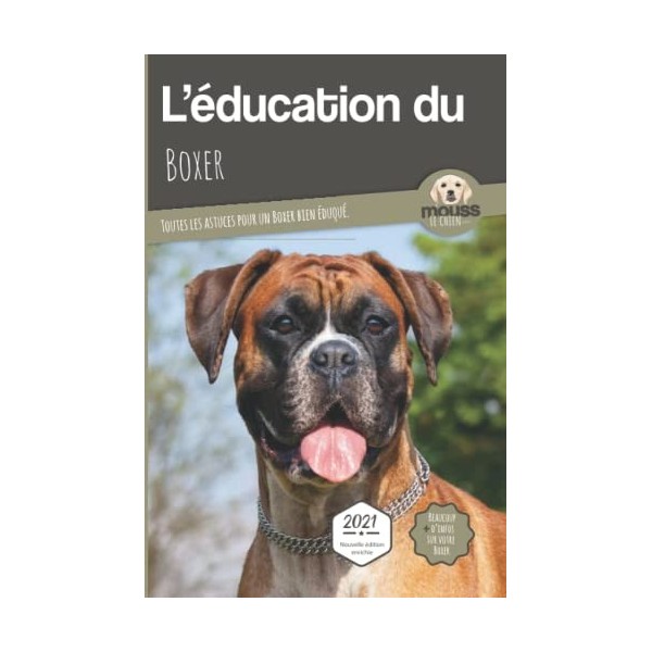 L’EDUCATION DU BOXER - Edition 2021 enrichie: Toutes les astuces pour un Boxer bien éduqué