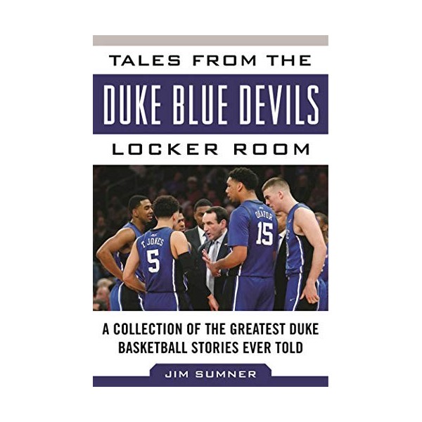 Tales from the Duke Blue Devils Locker Room: A Collection of the Greatest Duke Basketball Stories Ever Told Tales from the T