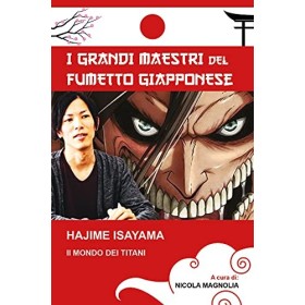 Hajime Isayama. Il mondo dei Titani. I maestri del fumetto giapponese