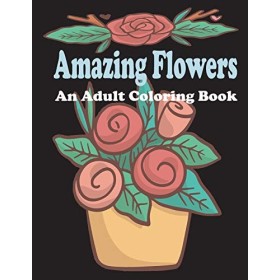 amazing flowers: An Adult Coloring Book: Patterns, Decorations, Inspirational,Stress Relief and Relaxation
