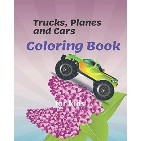 Trucks, Planes and Cars Coloring Book for kids: Preschoolers, Boys, Girls & Kids Ages 2-4, Ages 4-8,Vehicle Coloring Book for