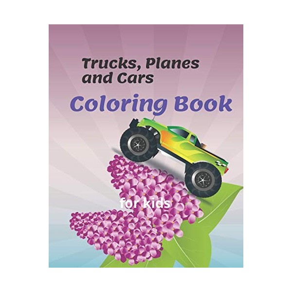 Trucks, Planes and Cars Coloring Book for kids: Preschoolers, Boys, Girls & Kids Ages 2-4, Ages 4-8,Vehicle Coloring Book for