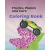 Trucks, Planes and Cars Coloring Book for kids: Preschoolers, Boys, Girls & Kids Ages 2-4, Ages 4-8,Vehicle Coloring Book for