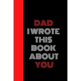 Dad I Wrote This Book About You: Perfect For Dads Birthday,Notebook for Dads