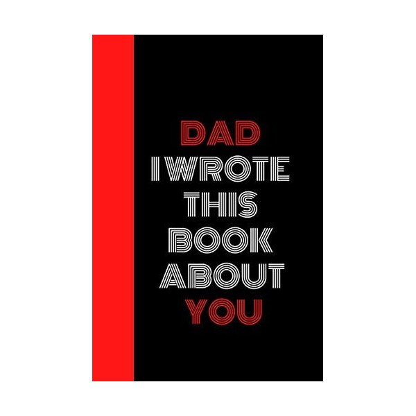 Dad I Wrote This Book About You: Perfect For Dads Birthday,Notebook for Dads