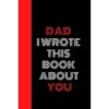 Dad I Wrote This Book About You: Perfect For Dads Birthday,Notebook for Dads