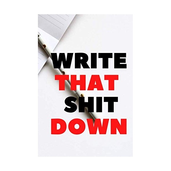 Write That Shit Down: Lined Journal,Notebook,Cute gift for Women and Girls
