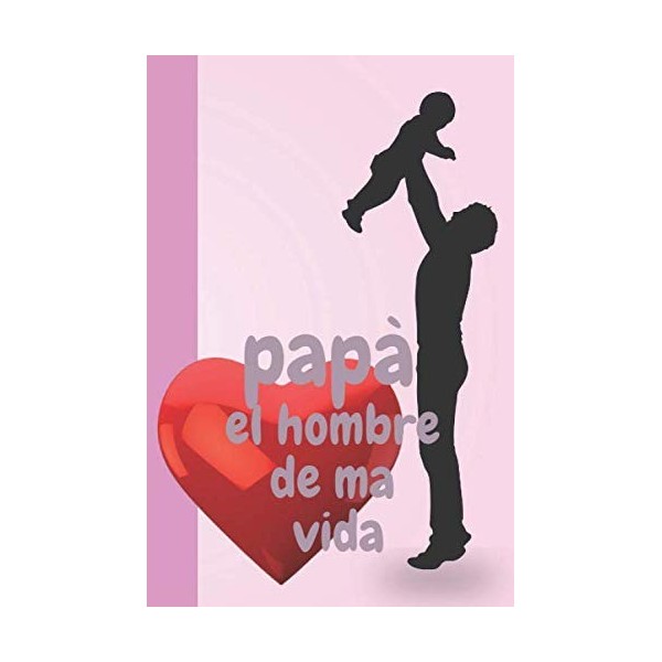 papà el hombre de ma vida: CUADERNO 6" X 9".120 Pgs. DIA DEL PADRE, Regalo para Mi Papà