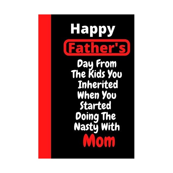 Happy Fathers Day From The Kids You Inherited When You Started Doing The Nasty With Mom: Notebook Journal,Funny Birthday Pre