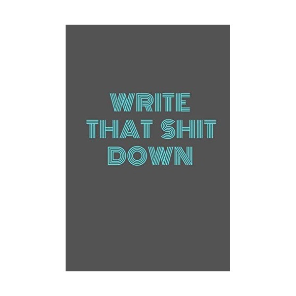 Write That Shit Down: Journal,Notebook is 6" x 9" letter size and has 120 pages.