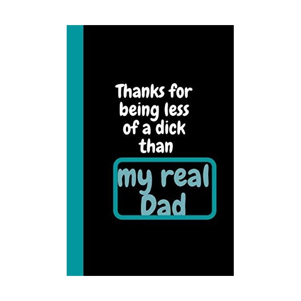 Thanks for being less of a dick than my real Dad: Lined Journal, notebook,Gift For Father’s Day