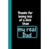 Thanks for being less of a dick than my real Dad: Lined Journal, notebook,Gift For Father’s Day