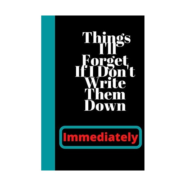 Things Ill Forget If I Dont Write Them Down Immediately: Lined diary Notebook,Funny Quote,120 Pages, 6x9,Matte Finish